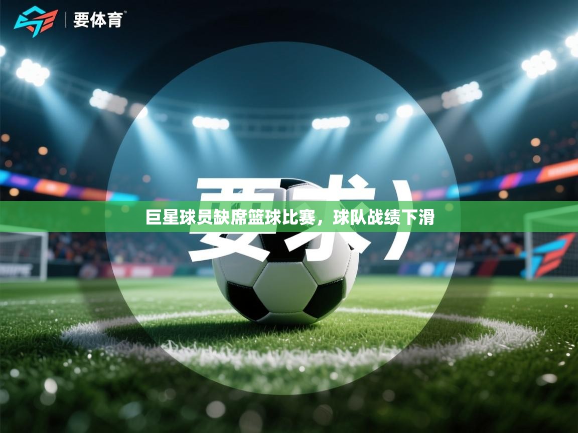 巨星球员缺席篮球比赛，球队战绩下滑  第2张