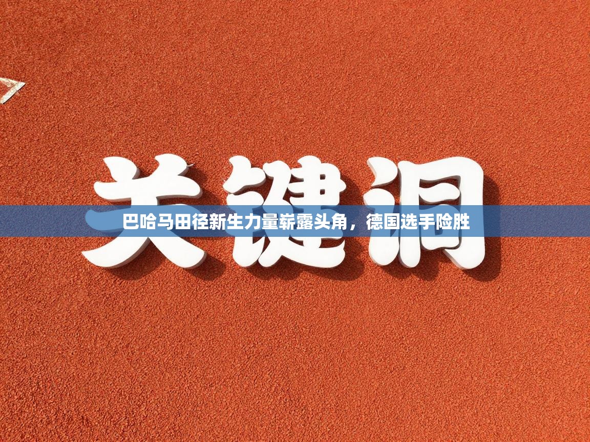 巴哈马田径新生力量崭露头角，德国选手险胜  第1张