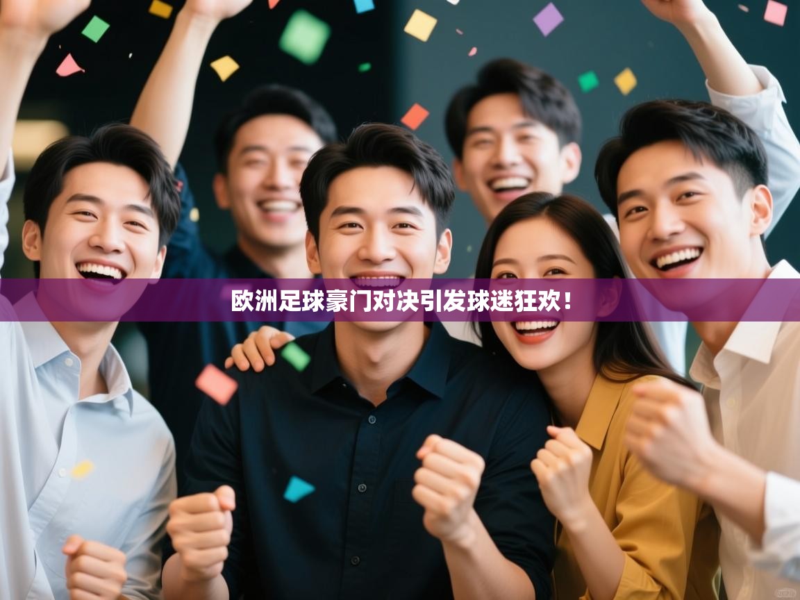 欧洲足球豪门对决引发球迷狂欢！